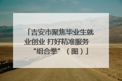 吉安市聚焦毕业生就业创业 打好精准服务“组合拳”（图）