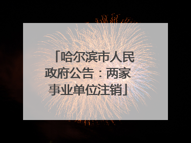 哈尔滨市人民政府公告：两家事业单位注销