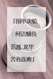 围甲次轮：柯洁憾负范胤 龙华苦吞连败
