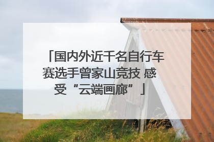 国内外近千名自行车赛选手曾家山竞技 感受“云端画廊”