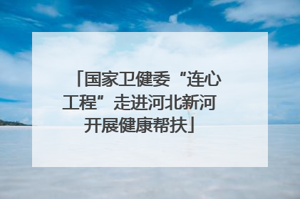 国家卫健委“连心工程”走进河北新河开展健康帮扶
