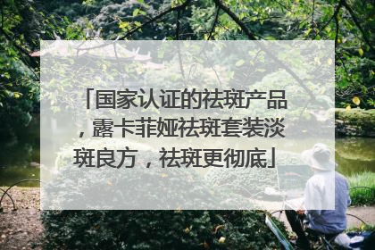 国家认证的祛斑产品，露卡菲娅祛斑套装淡斑良方，祛斑更彻底