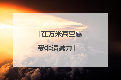 在万米高空感受非遗魅力