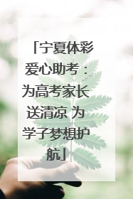 宁夏体彩爱心助考：为高考家长送清凉 为学子梦想护航