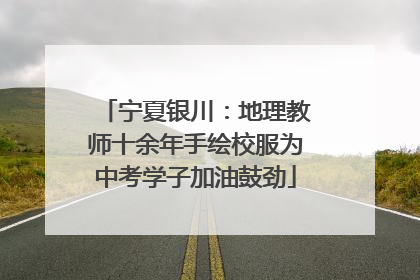 宁夏银川：地理教师十余年手绘校服为中考学子加油鼓劲