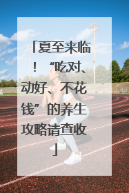 夏至来临！“吃对、动好、不花钱”的养生攻略请查收