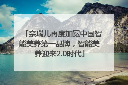 奈瑞儿再度加冕中国智能美养第一品牌，智能美养迎来2.0时代