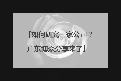 如何研究一家公司？广东博众分享来了