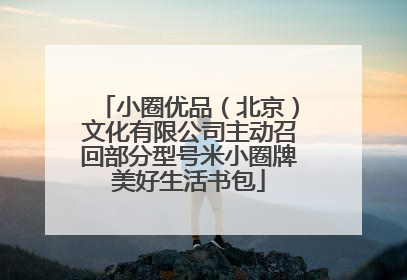 小圈优品（北京）文化有限公司主动召回部分型号米小圈牌美好生活书包