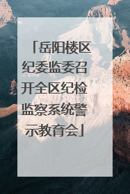 岳阳楼区纪委监委召开全区纪检监察系统警示教育会
