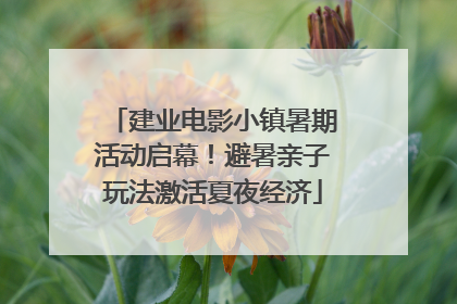 建业电影小镇暑期活动启幕！避暑亲子玩法激活夏夜经济