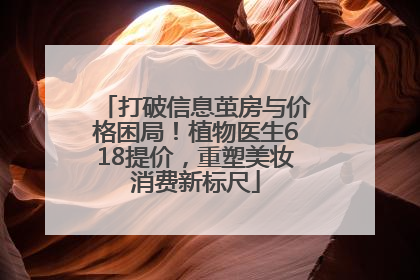 打破信息茧房与价格困局！植物医生618提价，重塑美妆消费新标尺