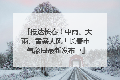 抵达长春！中雨、大雨、雷暴大风！长春市气象局最新发布→
