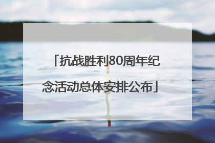 抗战胜利80周年纪念活动总体安排公布