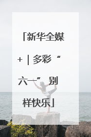 新华全媒+｜多彩“六一” 别样快乐