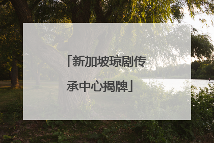 新加坡琼剧传承中心揭牌