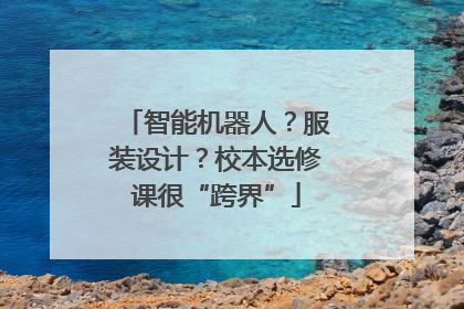 智能机器人？服装设计？校本选修课很“跨界”
