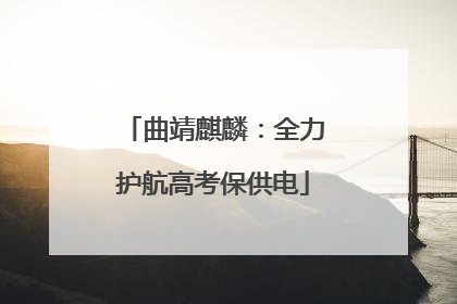 曲靖麒麟：全力护航高考保供电