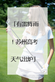 有雷阵雨！苏州高考天气出炉