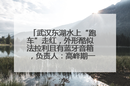 武汉东湖水上“跑车”走红，外形酷似法拉利且有蓝牙音箱，负责人：高峰期一两百人排队