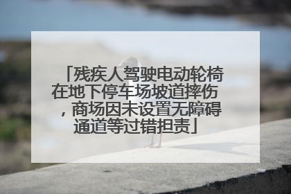 残疾人驾驶电动轮椅在地下停车场坡道摔伤，商场因未设置无障碍通道等过错担责