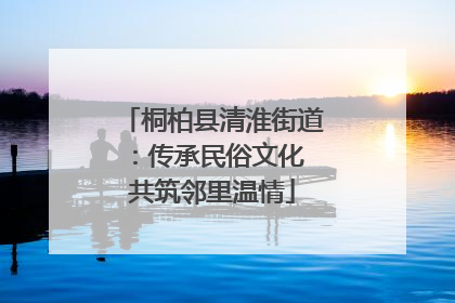 桐柏县清淮街道：传承民俗文化 共筑邻里温情