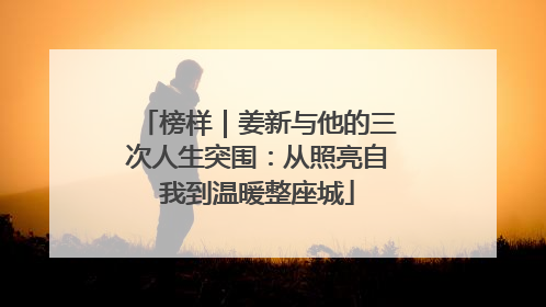 榜样｜姜新与他的三次人生突围：从照亮自我到温暖整座城