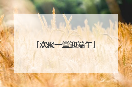 欢聚一堂迎端午