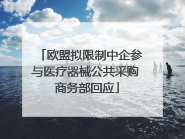 欧盟拟限制中企参与医疗器械公共采购 商务部回应