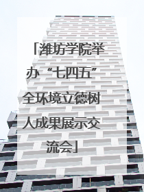 潍坊学院举办“七四五”全环境立德树人成果展示交流会