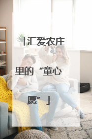 汇爱农庄里的“童心愿”