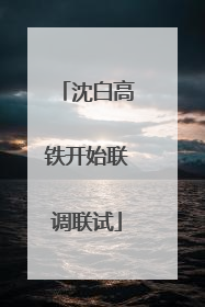 沈白高铁开始联调联试