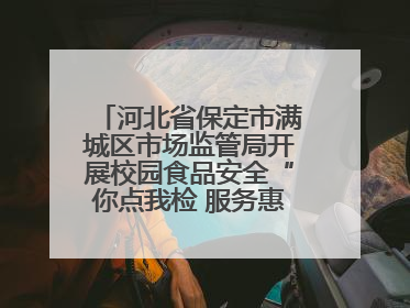 河北省保定市满城区市场监管局开展校园食品安全“你点我检 服务惠民生”活动