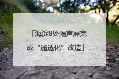 海淀8处隔声屏完成“通透化”改造