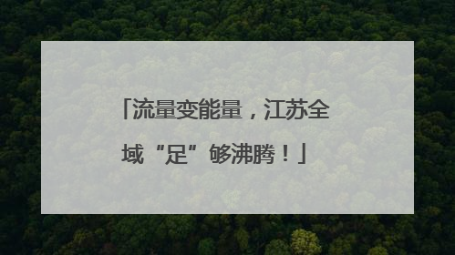 流量变能量，江苏全域“足”够沸腾！