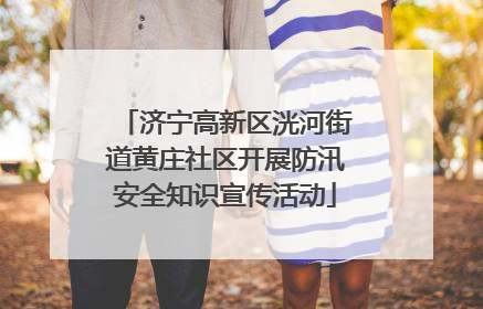 济宁高新区洸河街道黄庄社区开展防汛安全知识宣传活动