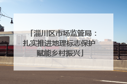 淄川区市场监管局：扎实推进地理标志保护 赋能乡村振兴
