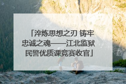 淬炼思想之刃 铸牢忠诚之魂——江北监狱民警优质课竞赛收官
