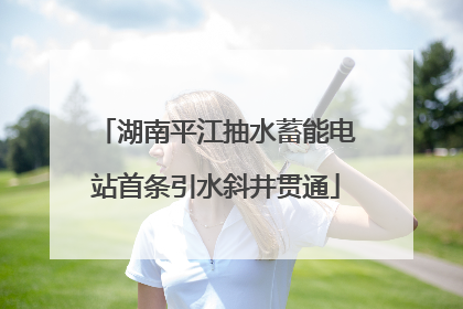 湖南平江抽水蓄能电站首条引水斜井贯通