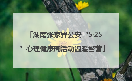 湖南张家界公安“5·25”心理健康周活动温暖警营