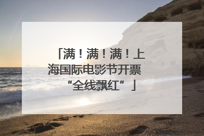 满！满！满！上海国际电影节开票“全线飘红”
