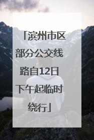 滨州市区部分公交线路自12日下午起临时绕行