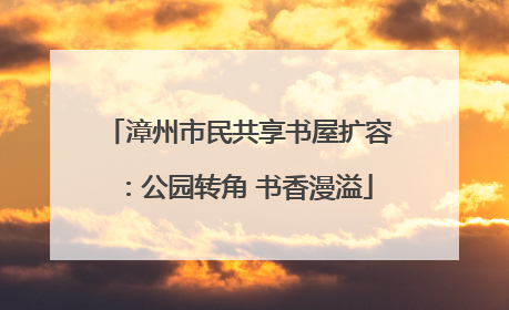 漳州市民共享书屋扩容：公园转角 书香漫溢