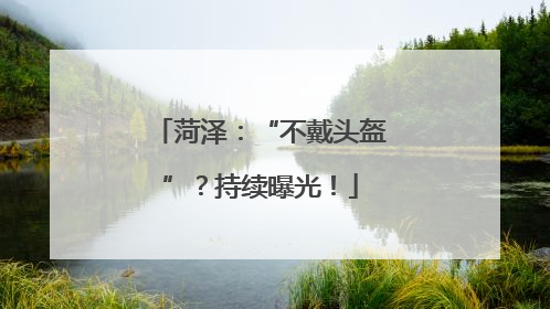 菏泽：“不戴头盔”？持续曝光！