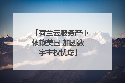 荷兰云服务严重依赖美国 加剧数字主权忧虑