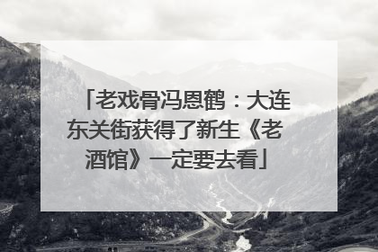 老戏骨冯恩鹤：大连东关街获得了新生《老酒馆》一定要去看