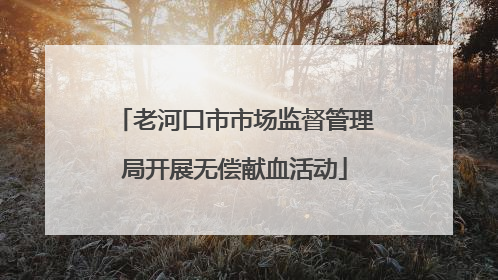 老河口市市场监督管理局开展无偿献血活动