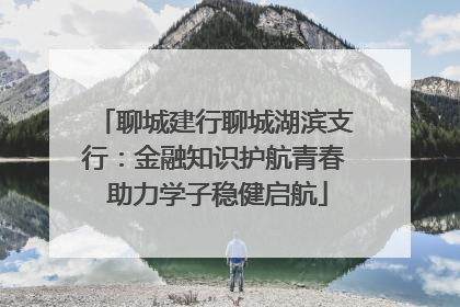聊城建行聊城湖滨支行：金融知识护航青春 助力学子稳健启航