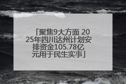 聚焦9大方面 2025年四川达州计划安排资金105.78亿元用于民生实事