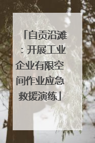 自贡沿滩：开展工业企业有限空间作业应急救援演练